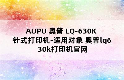 AUPU 奥普 LQ-630K 针式打印机-适用对象 奥普lq630k打印机官网